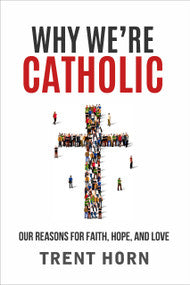 Why We're Catholic: Our Reasons For Faith, Hope, And Love (softcover)